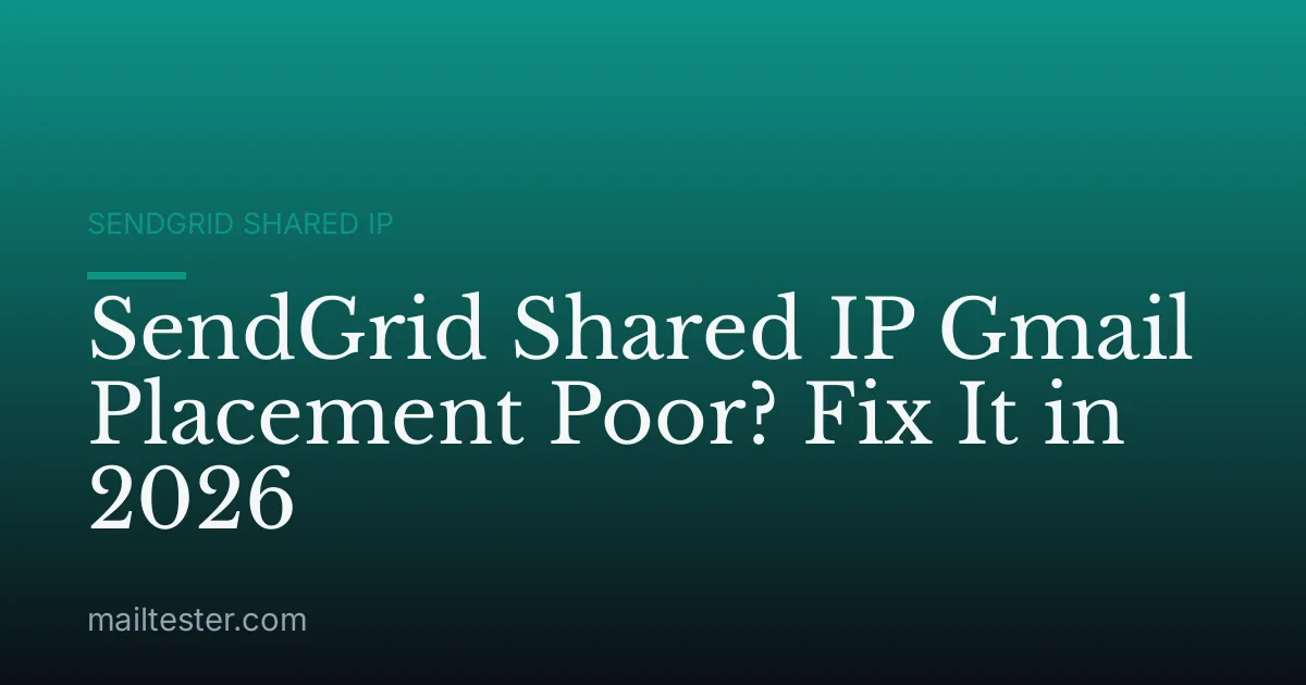 SendGrid Shared IP Gmail Placement Poor? Fix It in 2026
