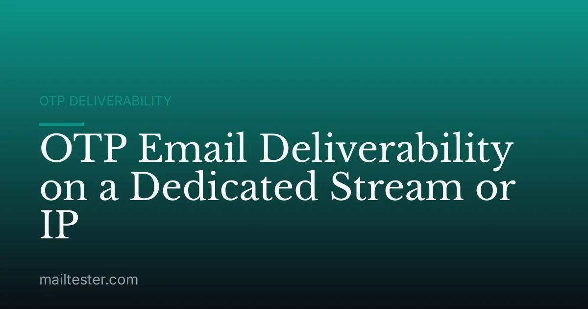 OTP Email Deliverability on a Dedicated Stream or IP