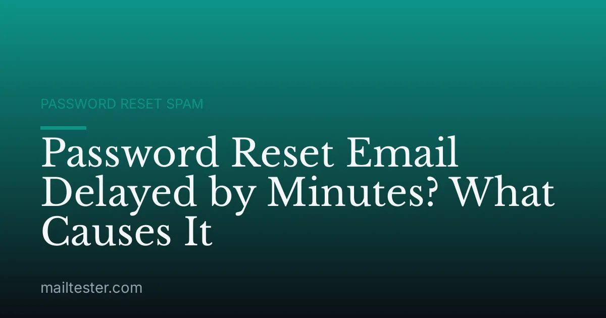 Password Reset Email Delayed by Minutes? What Causes It