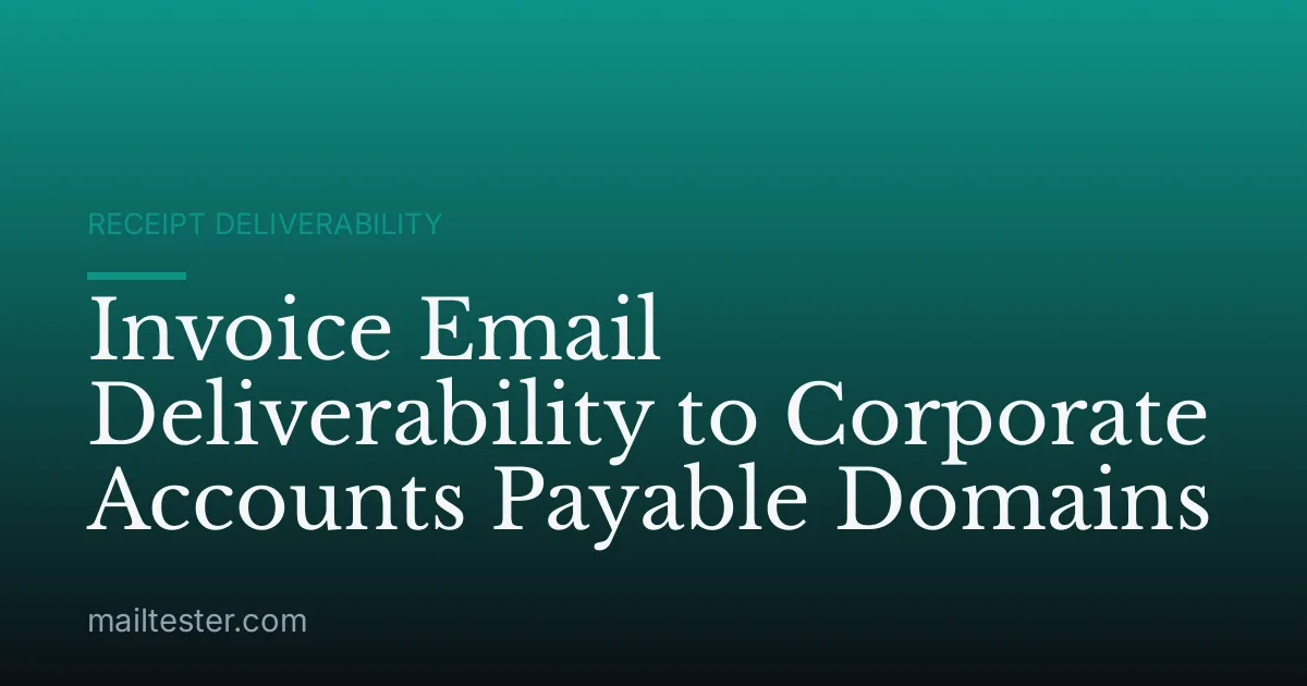 Invoice Email Deliverability to Corporate Accounts Payable Domains