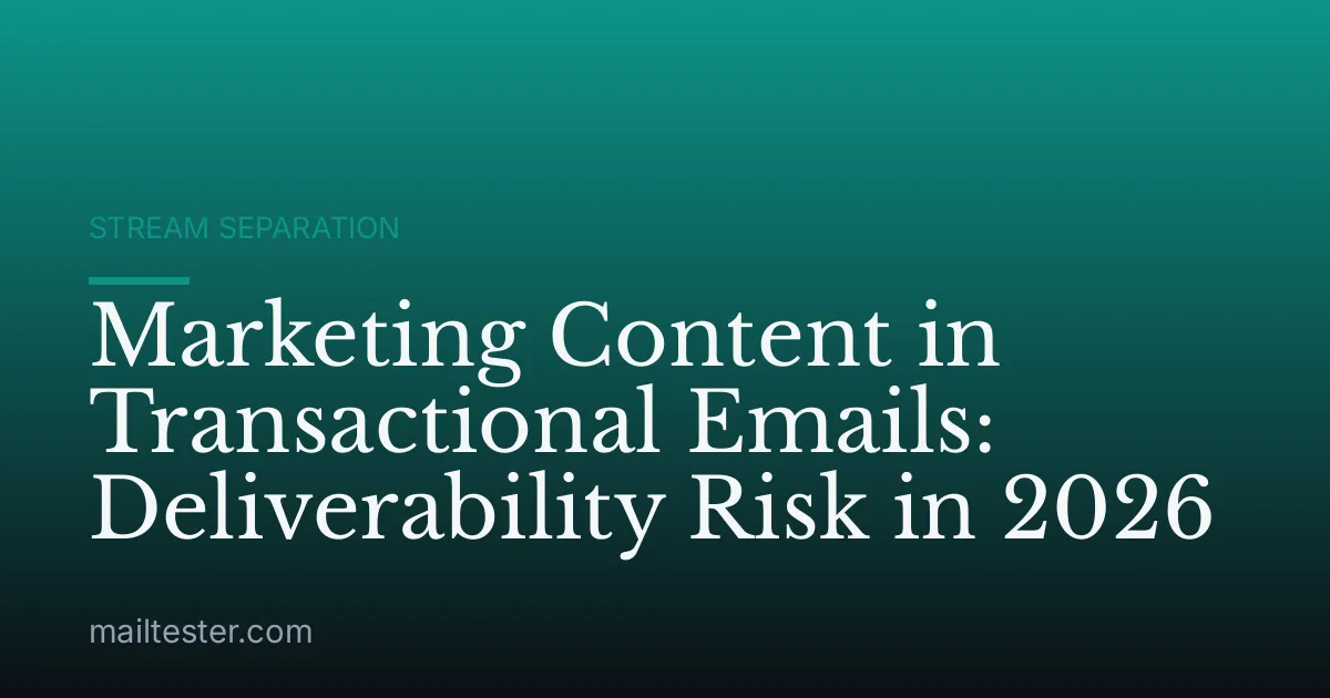 Marketing Content in Transactional Emails: Deliverability Risk in 2026