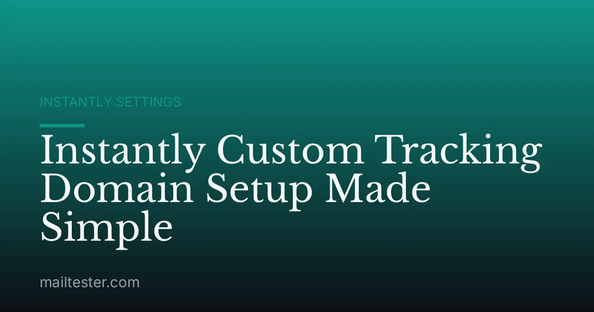Instantly Custom Tracking Domain Setup Made Simple