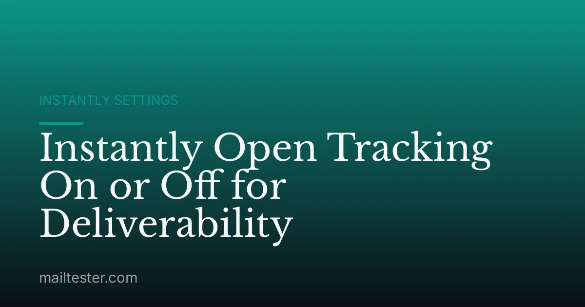 Instantly Open Tracking On or Off for Deliverability