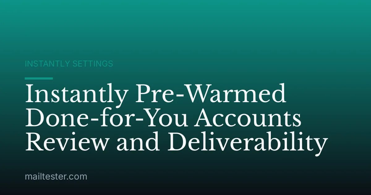 Instantly Pre-Warmed Done-for-You Accounts Review and Deliverability