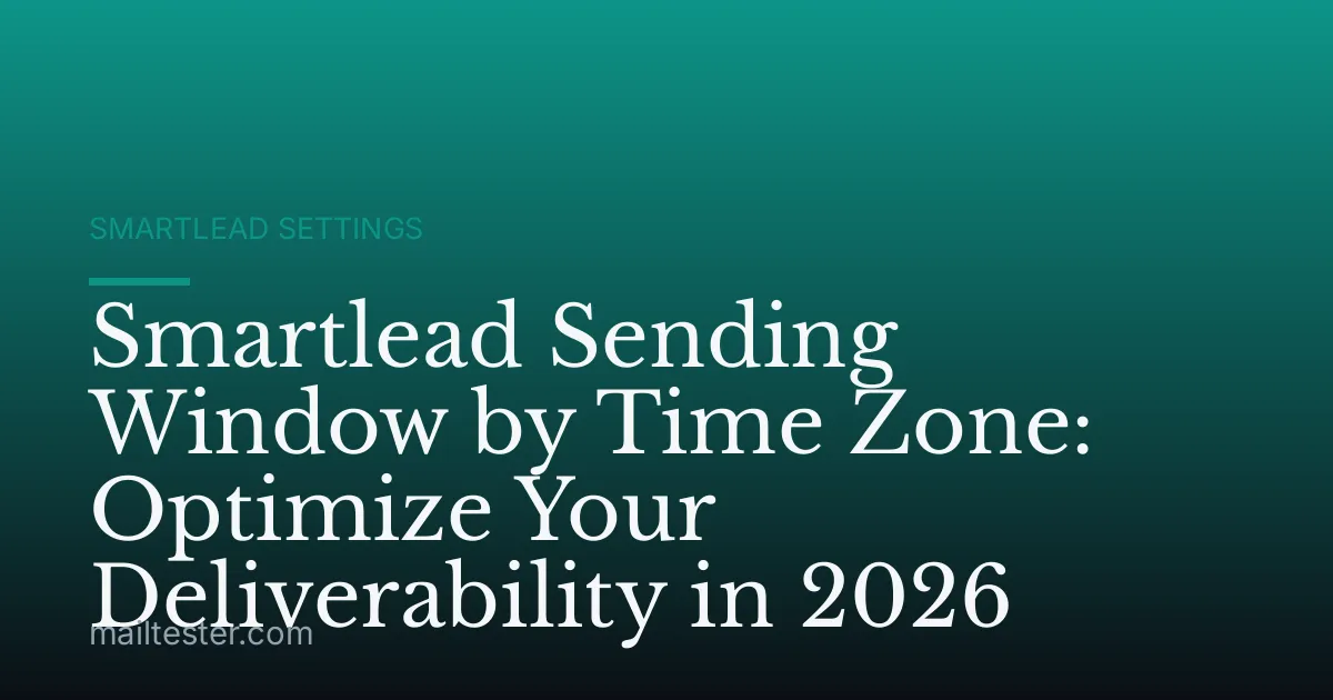 Smartlead Sending Window by Time Zone: Optimize Your Deliverability in 2026