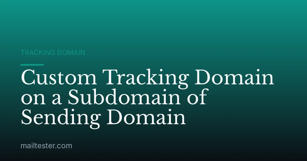 Custom Tracking Domain on a Subdomain of Sending Domain