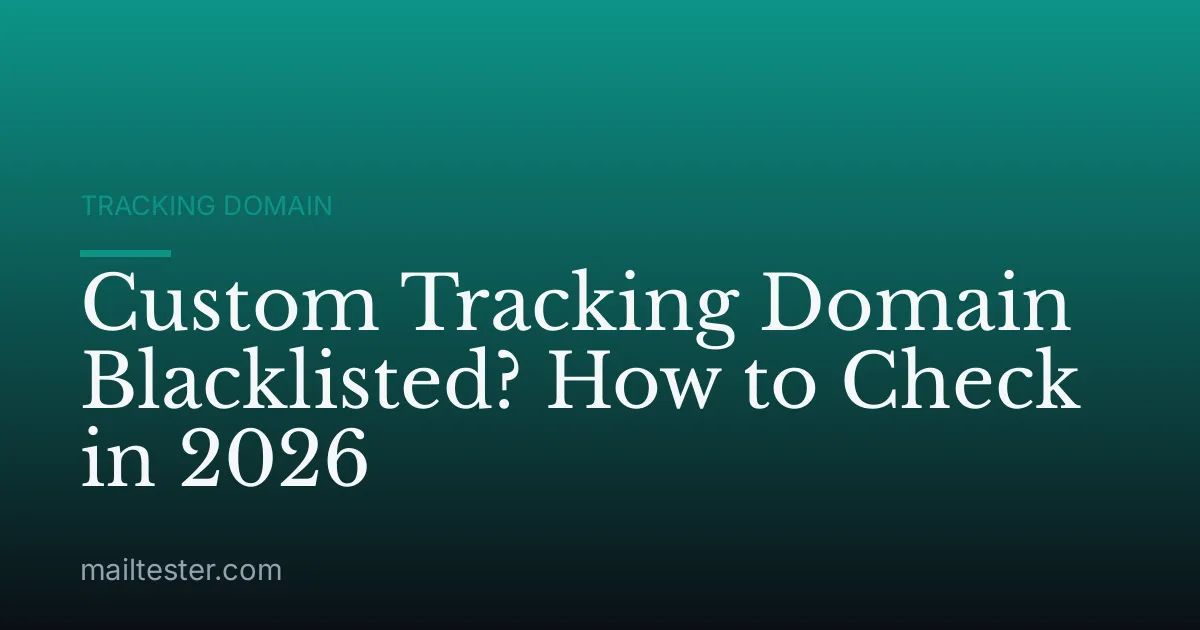 Custom Tracking Domain Blacklisted? How to Check in 2026