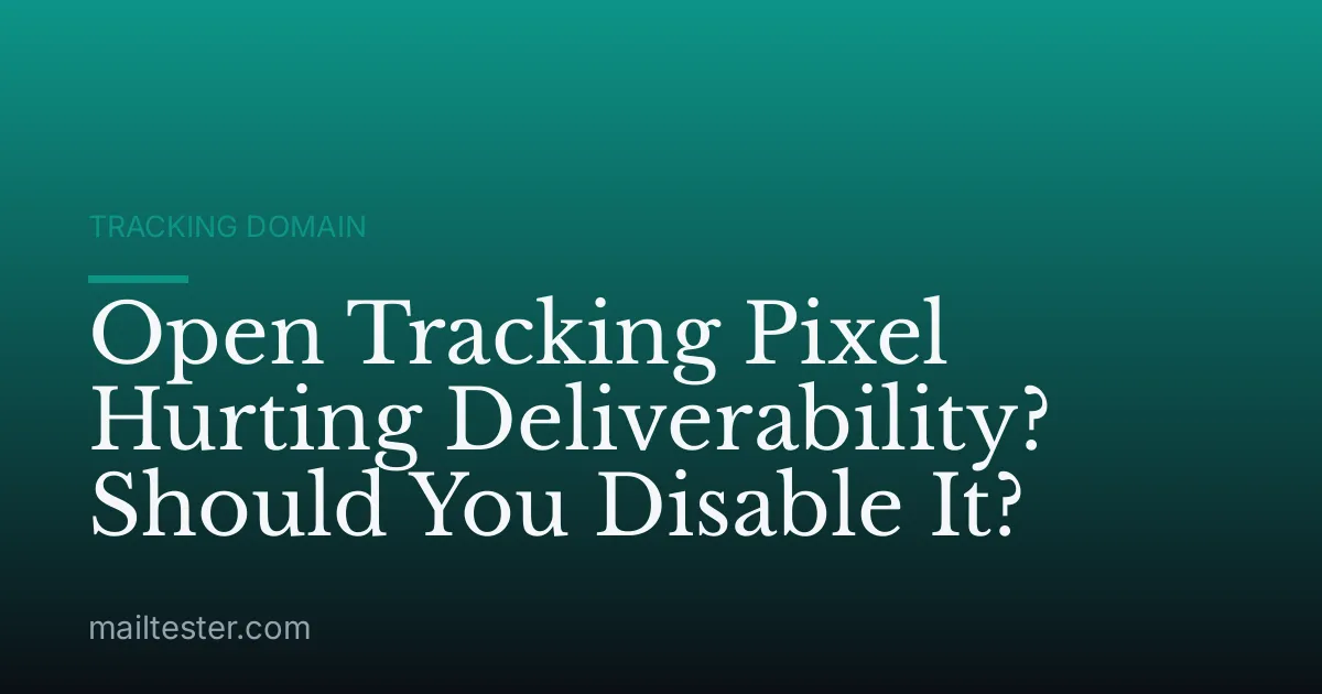 Open Tracking Pixel Hurting Deliverability? Should You Disable It?
