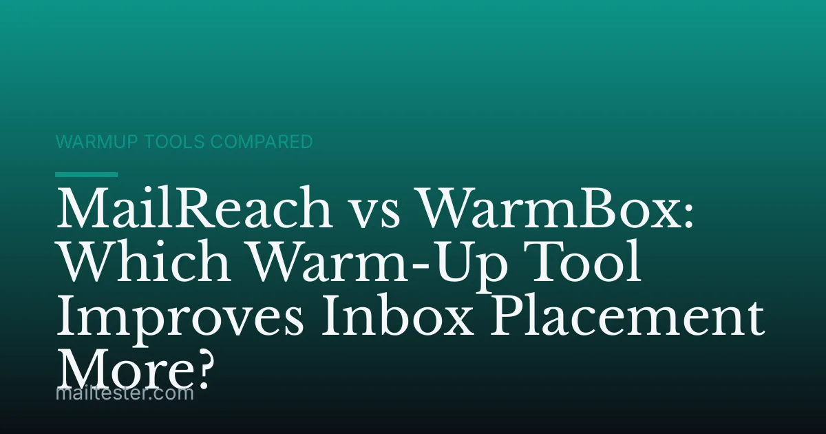 MailReach vs WarmBox: Which Warm-Up Tool Improves Inbox Placement More?