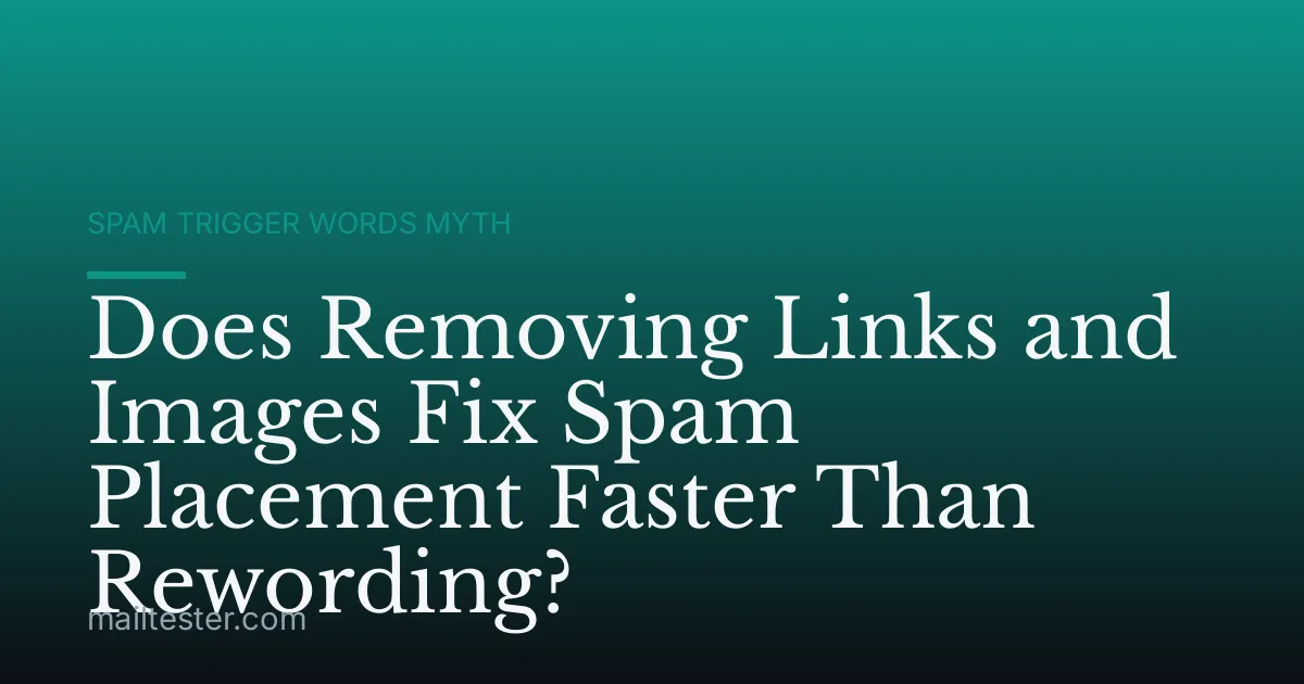 Does Removing Links and Images Fix Spam Placement Faster Than Rewording?