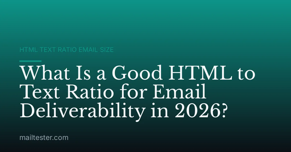 What Is a Good HTML to Text Ratio for Email Deliverability in 2026?