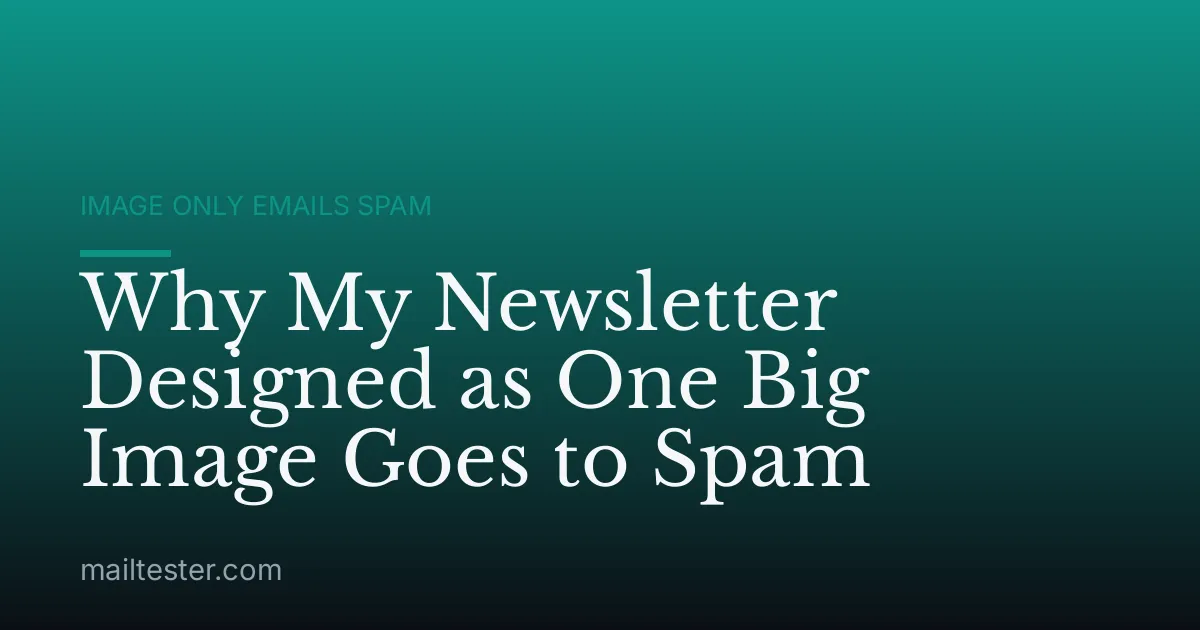 Why My Newsletter Designed as One Big Image Goes to Spam