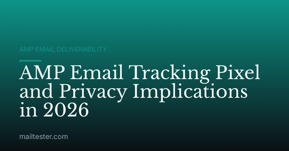 AMP Email Tracking Pixel and Privacy Implications in 2026
