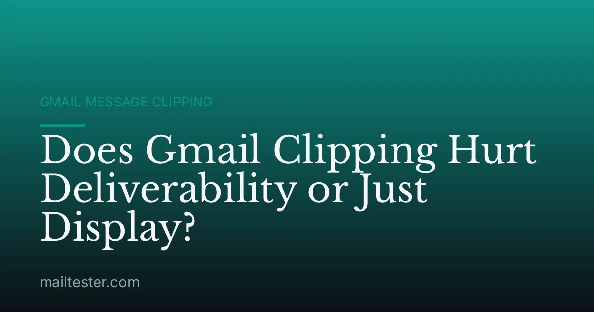 Does Gmail Clipping Hurt Deliverability or Just Display?
