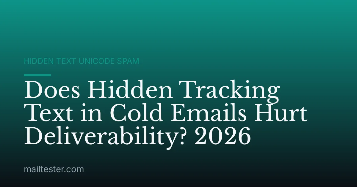 Does Hidden Tracking Text in Cold Emails Hurt Deliverability? 2026