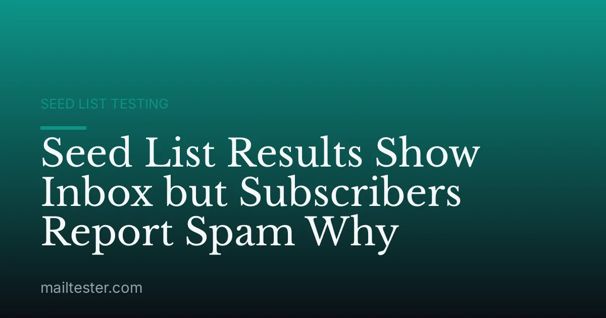 Seed List Results Show Inbox but Subscribers Report Spam Why