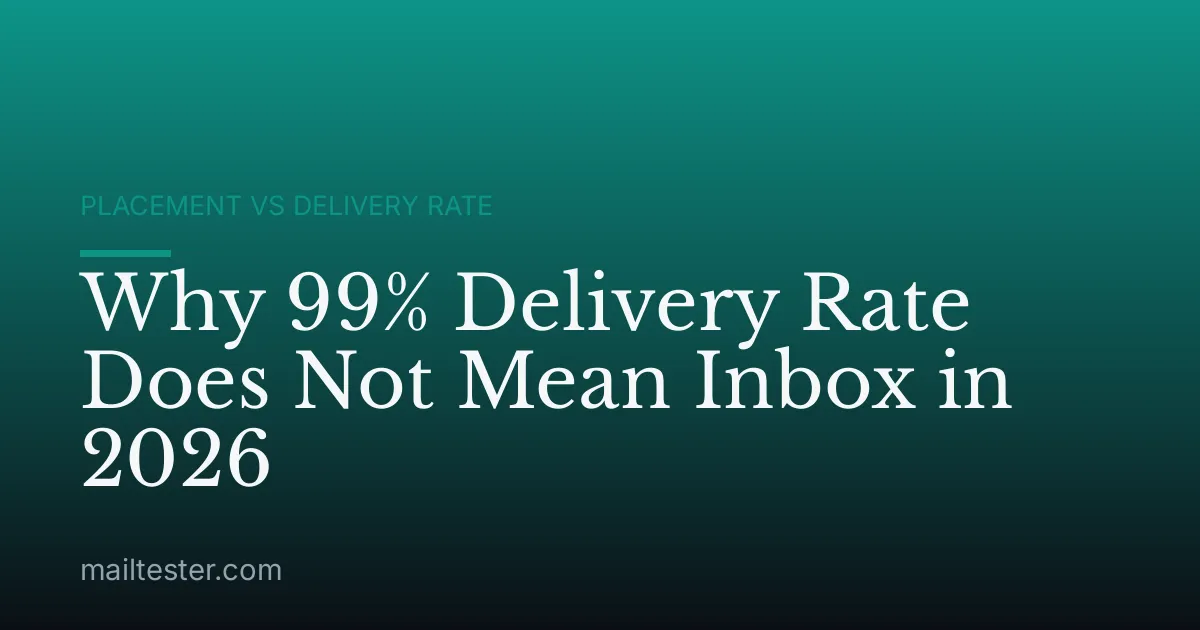 Why 99% Delivery Rate Does Not Mean Inbox in 2026