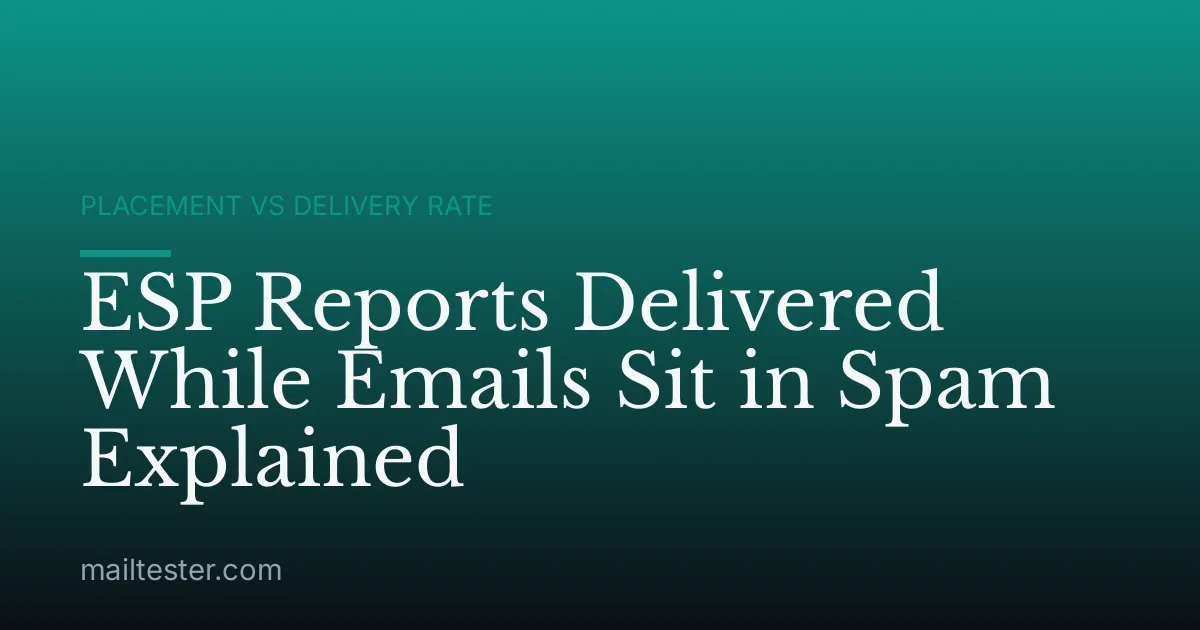 ESP Reports Delivered While Emails Sit in Spam Explained