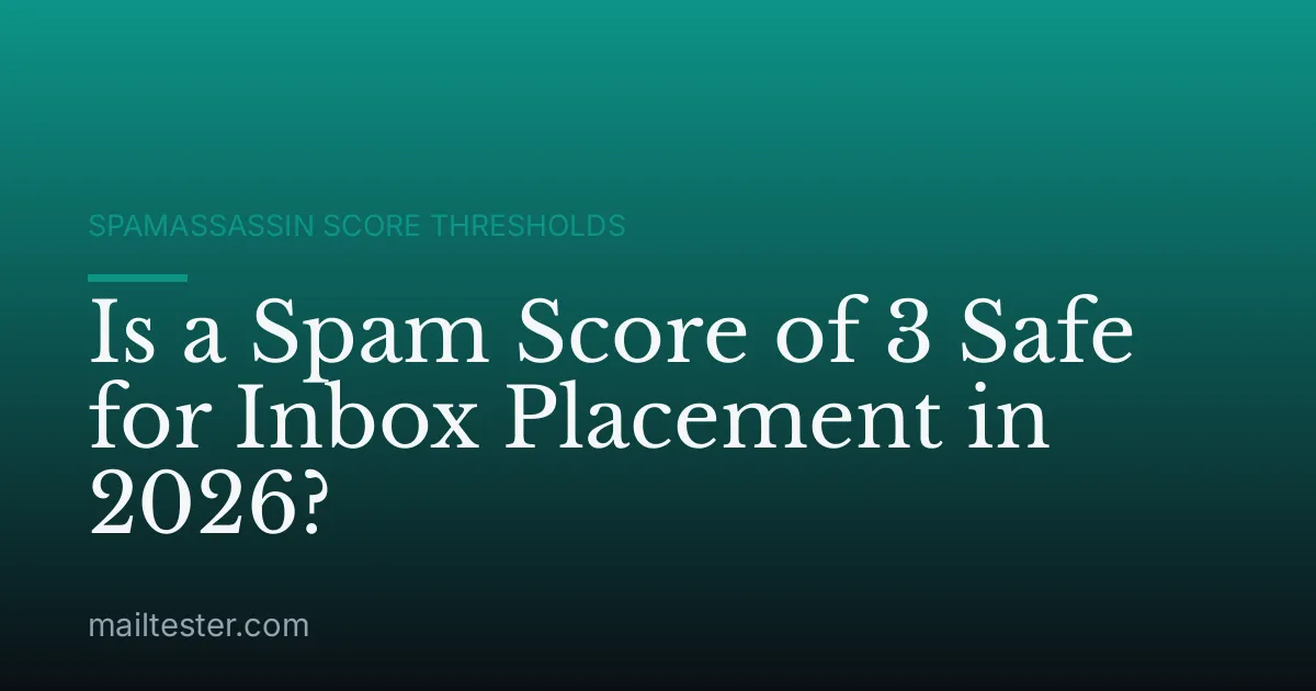 Is a Spam Score of 3 Safe for Inbox Placement in 2026?
