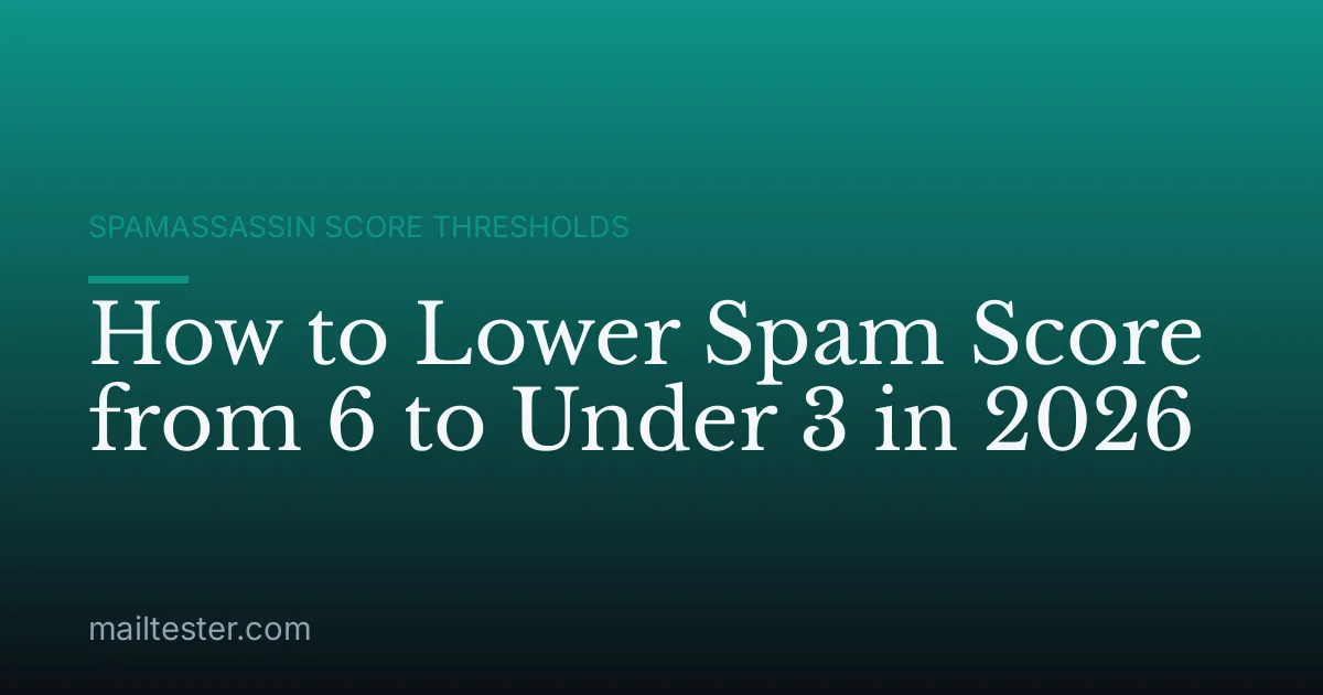 How to Lower Spam Score from 6 to Under 3 in 2026