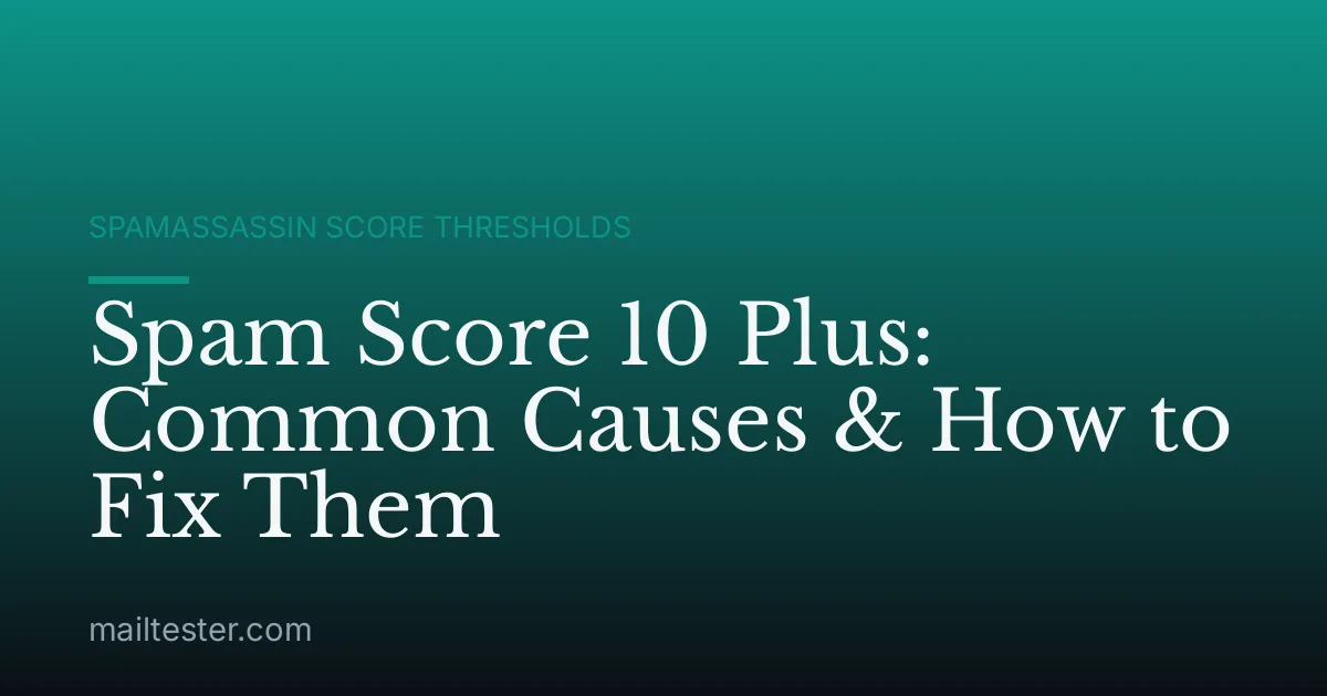 Spam Score 10 Plus: Common Causes & How to Fix Them