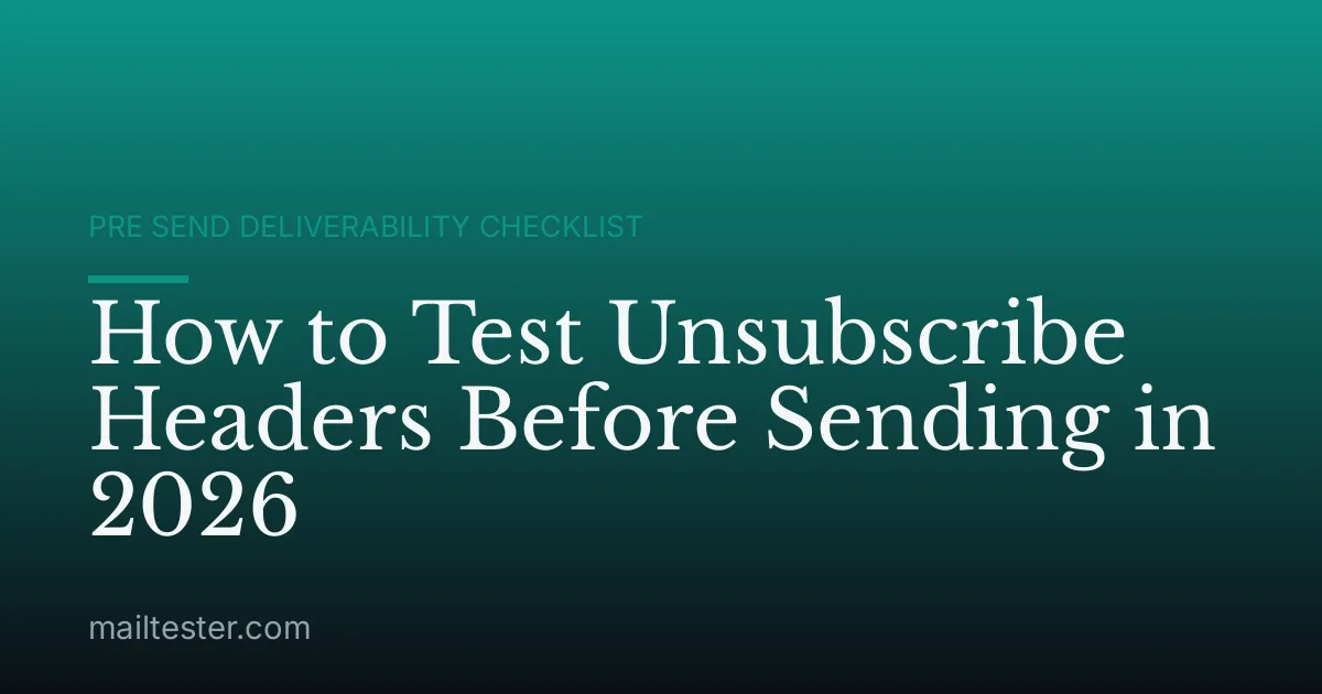 How to Test Unsubscribe Headers Before Sending in 2026