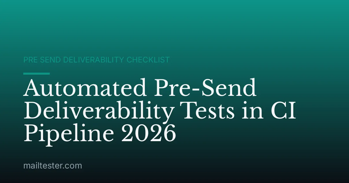 Automated Pre-Send Deliverability Tests in CI Pipeline 2026