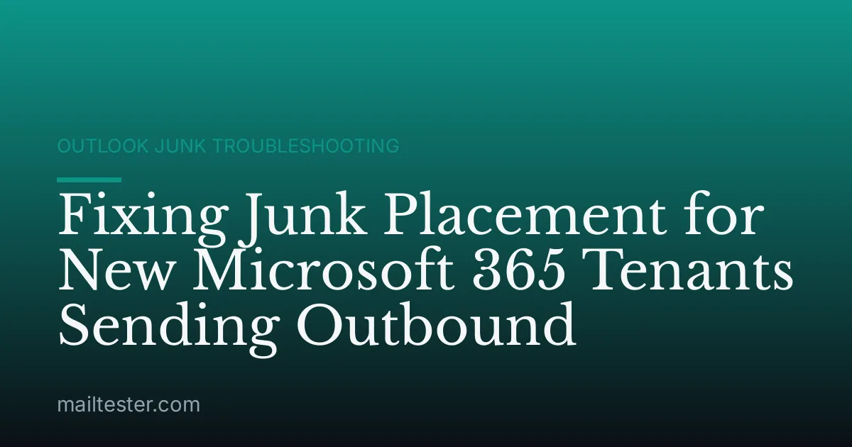 Fixing Junk Placement for New Microsoft 365 Tenants Sending Outbound