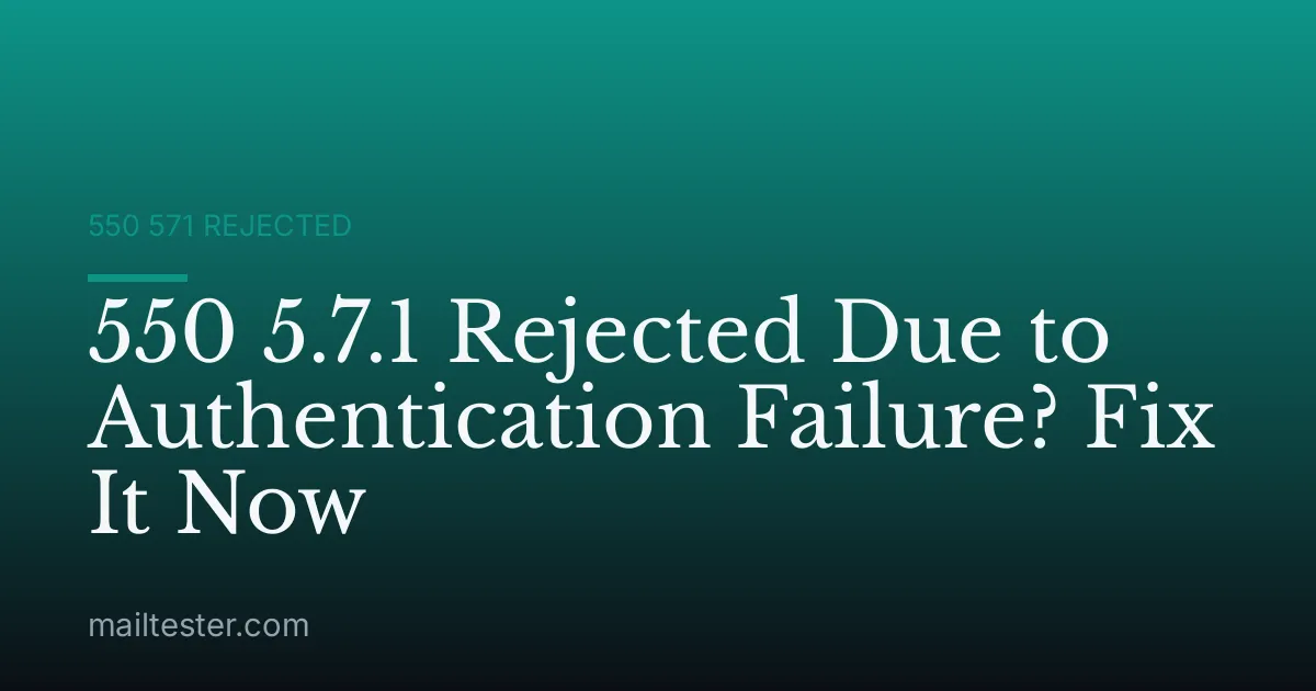 550 5.7.1 Rejected Due to Authentication Failure? Fix It Now