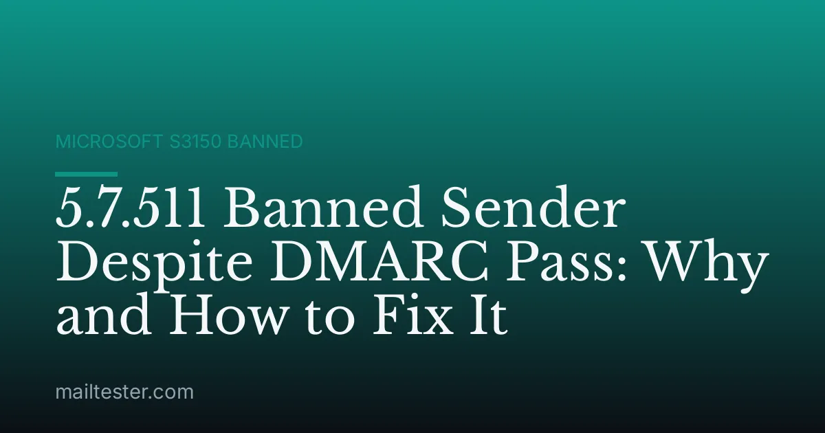 5.7.511 Banned Sender Despite DMARC Pass: Why and How to Fix It