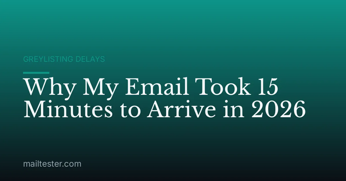 Why My Email Took 15 Minutes to Arrive in 2026