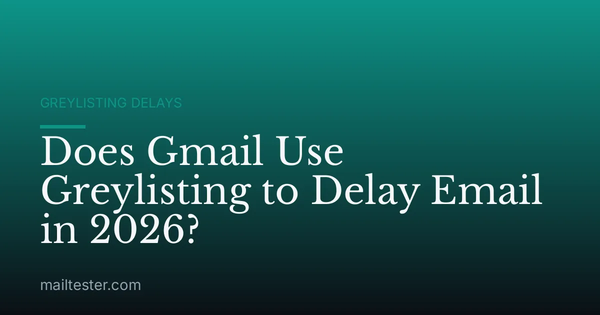 Does Gmail Use Greylisting to Delay Email in 2026?