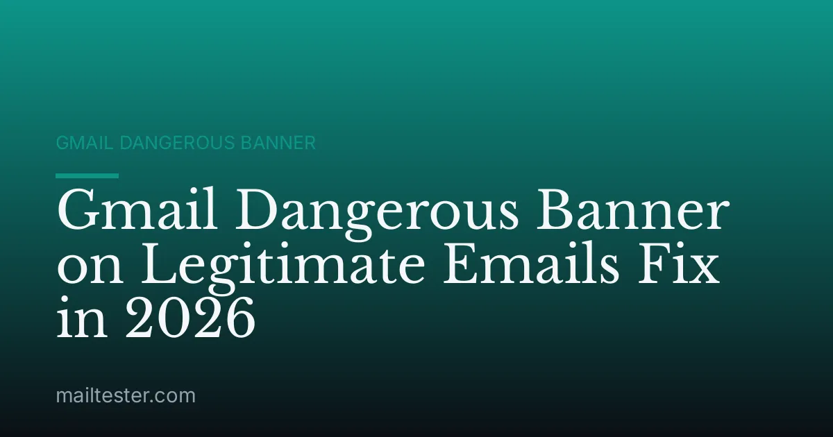 Gmail Dangerous Banner on Legitimate Emails Fix in 2026