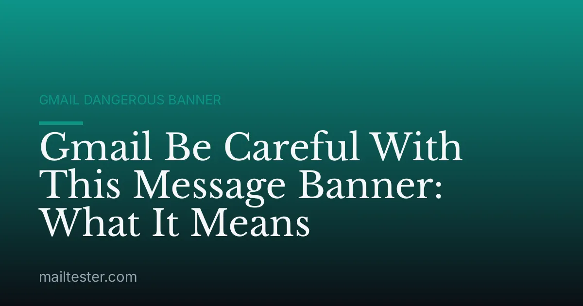 Gmail Be Careful With This Message Banner: What It Means