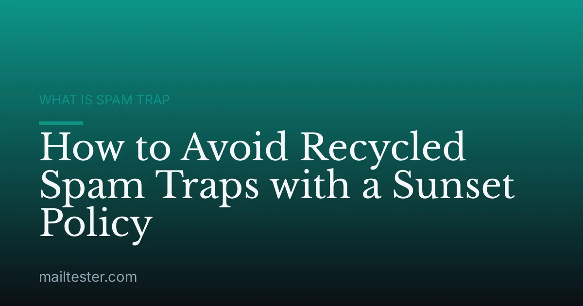 How to Avoid Recycled Spam Traps with a Sunset Policy