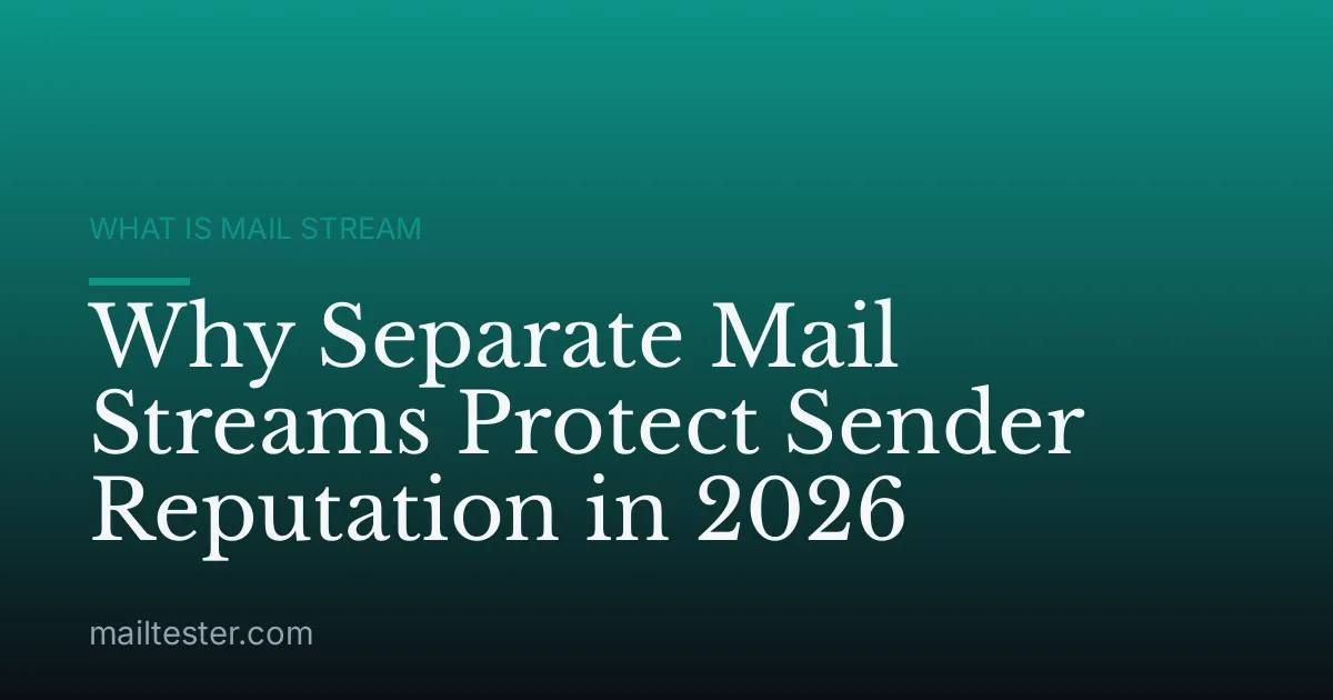 Why Separate Mail Streams Protect Sender Reputation in 2026