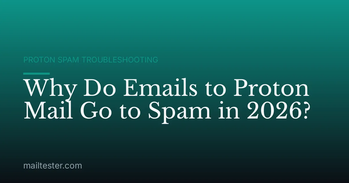 Why Do Emails to Proton Mail Go to Spam in 2026?