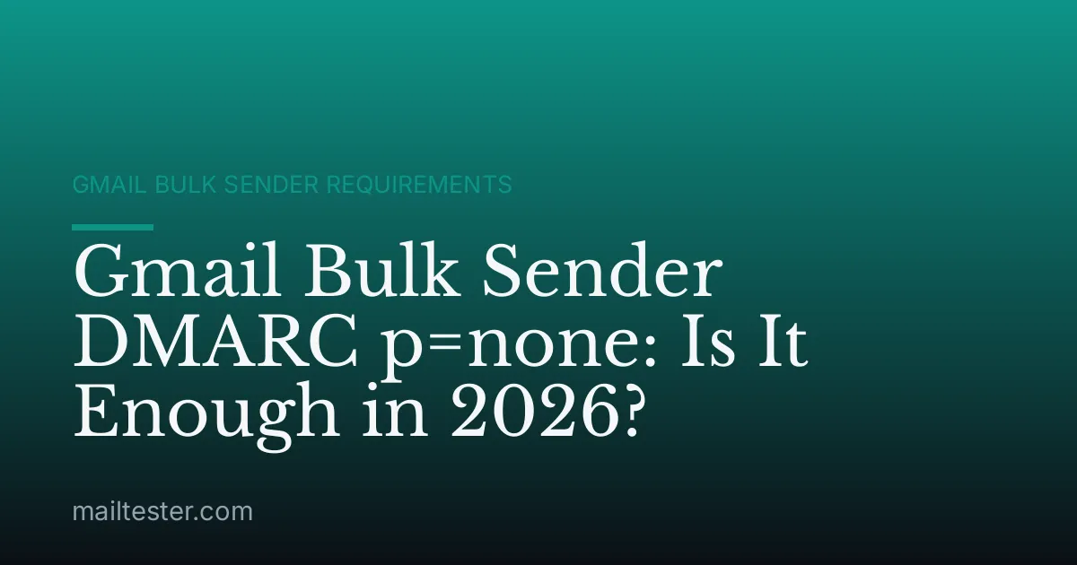 Gmail Bulk Sender DMARC p=none: Is It Enough in 2026?