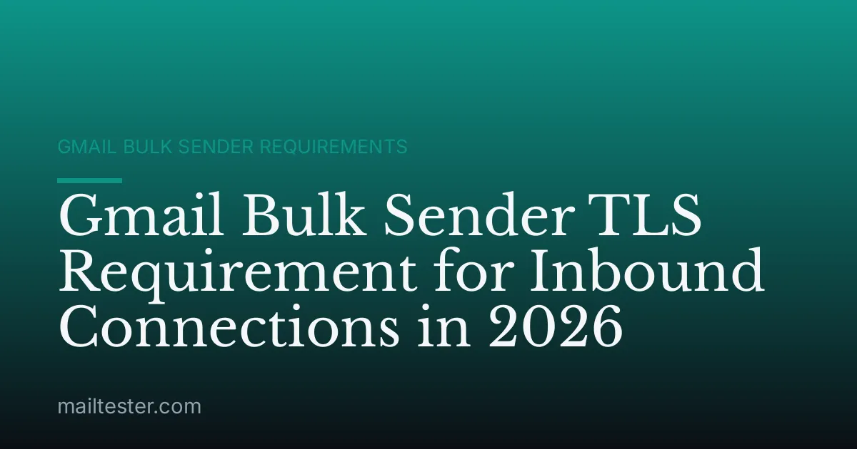 Gmail Bulk Sender TLS Requirement for Inbound Connections in 2026