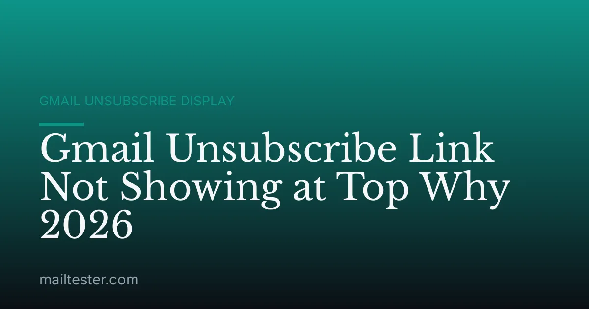 Gmail Unsubscribe Link Not Showing at Top Why 2026