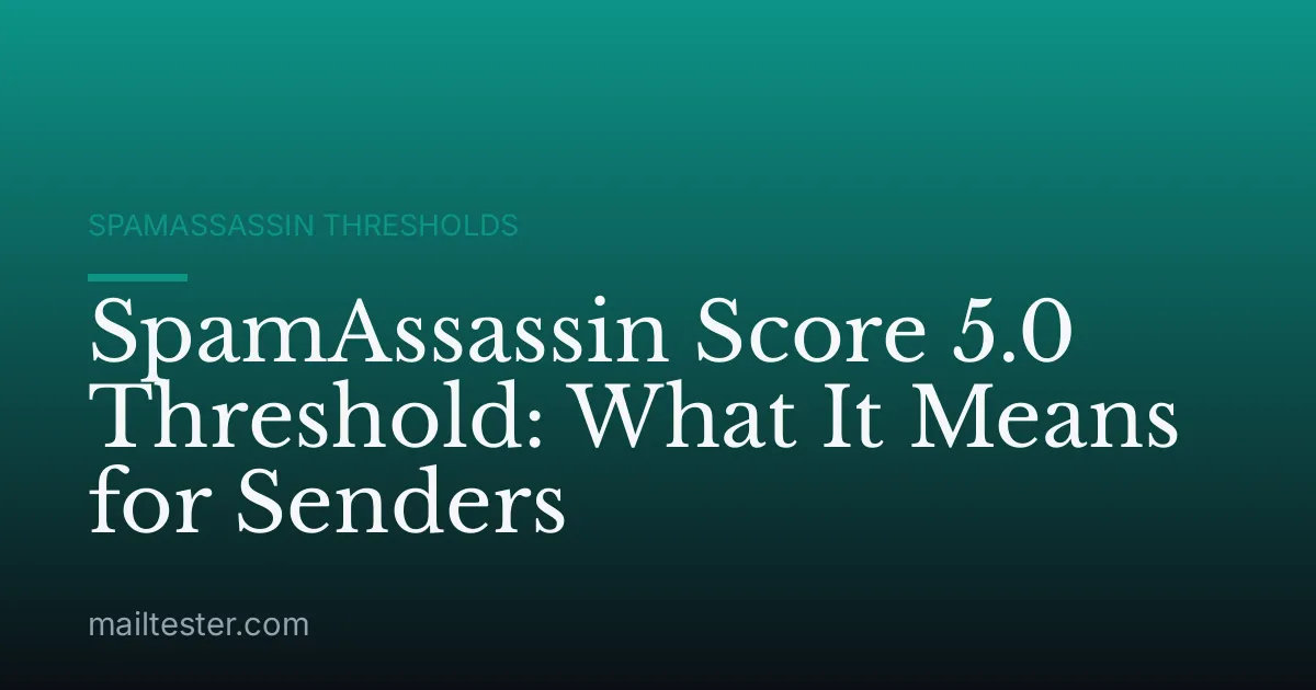 SpamAssassin Score 5.0 Threshold: What It Means for Senders