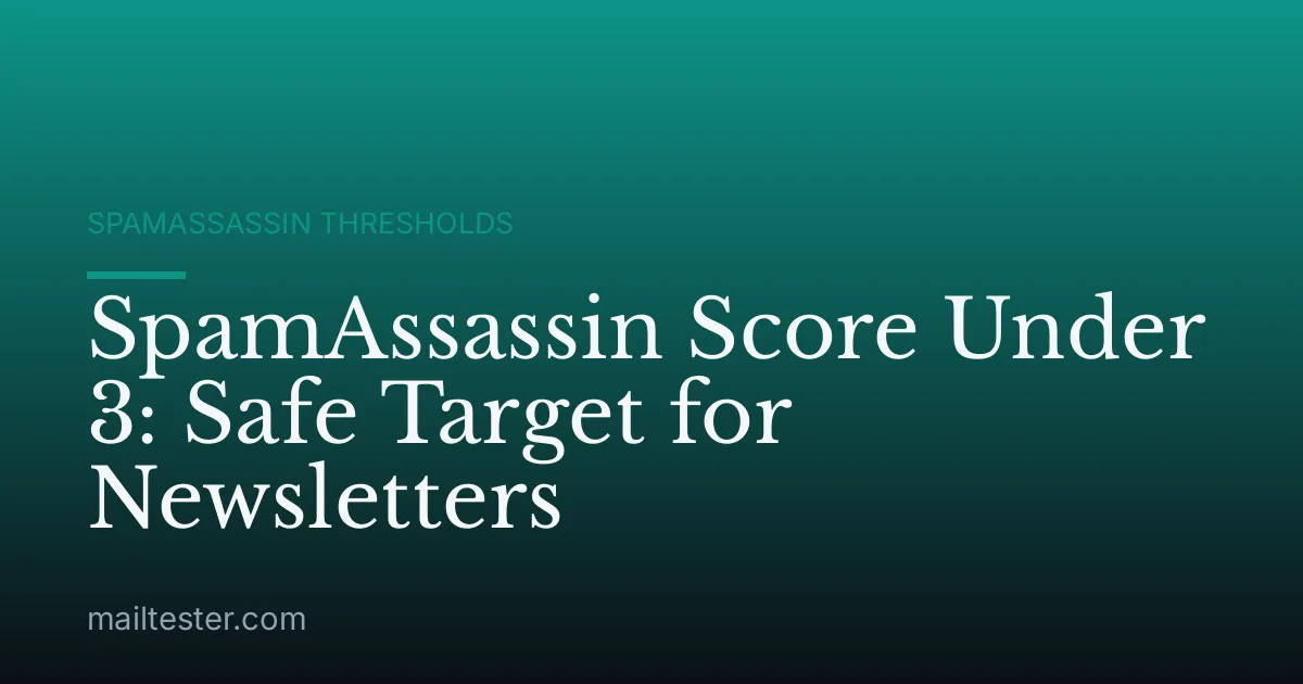 SpamAssassin Score Under 3: Safe Target for Newsletters