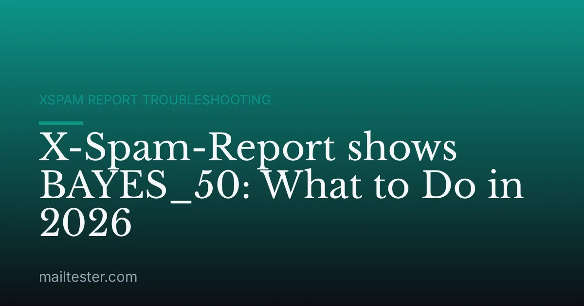 X-Spam-Report shows BAYES_50: What to Do in 2026