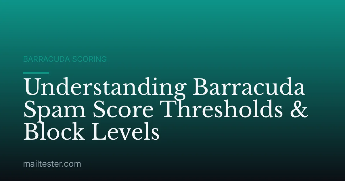 Understanding Barracuda Spam Score Thresholds & Block Levels