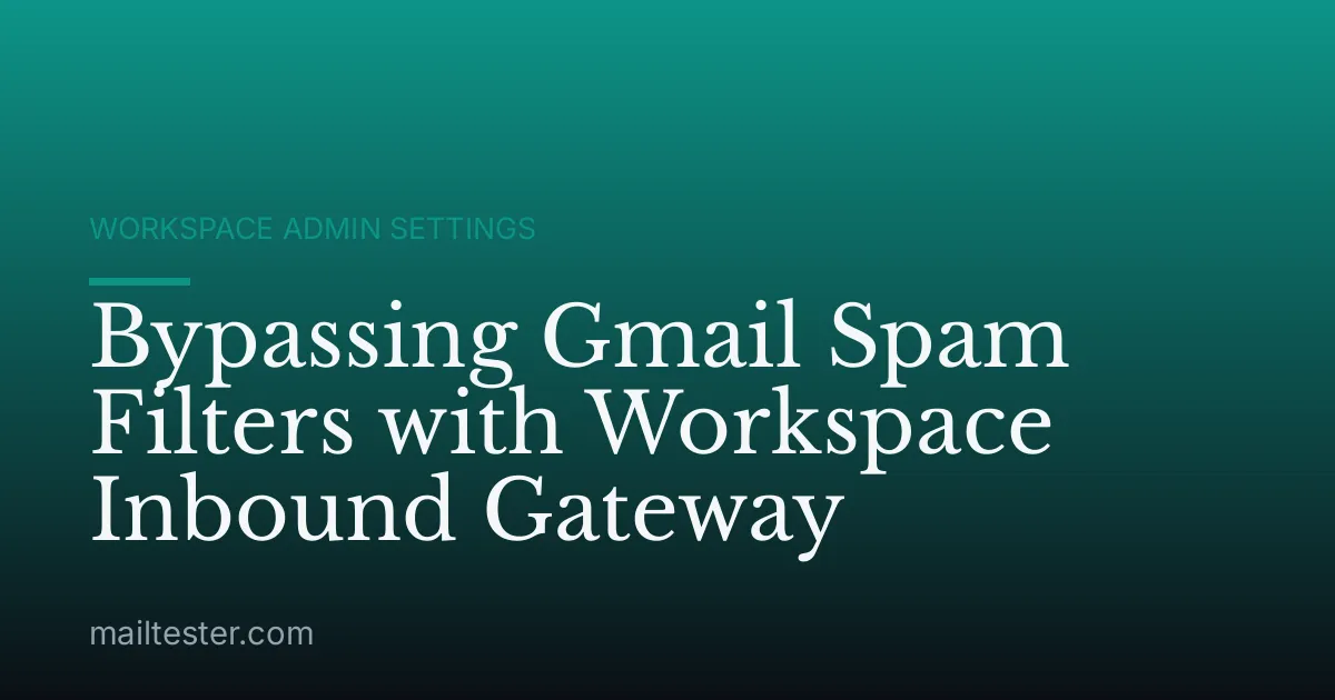 Bypassing Gmail Spam Filters with Workspace Inbound Gateway