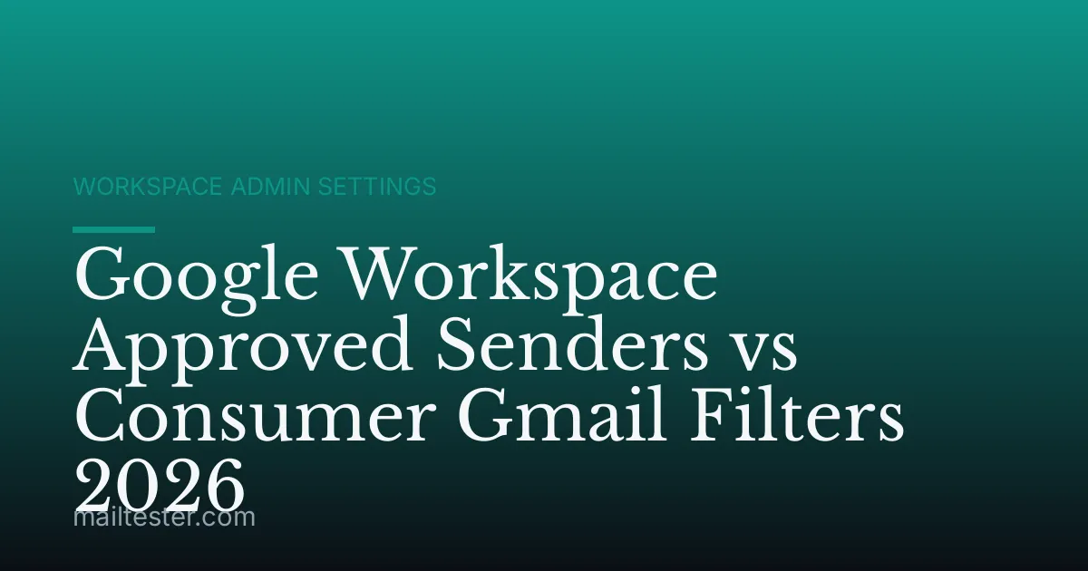 Google Workspace Approved Senders vs Consumer Gmail Filters 2026