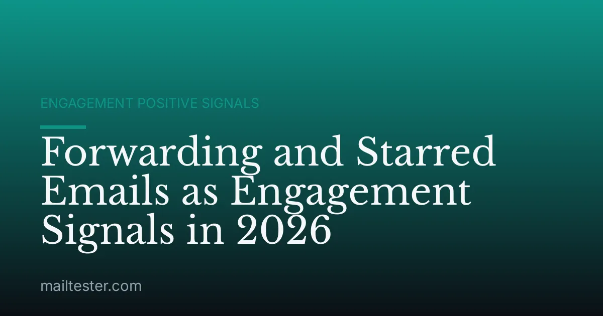 Forwarding and Starred Emails as Engagement Signals in 2026