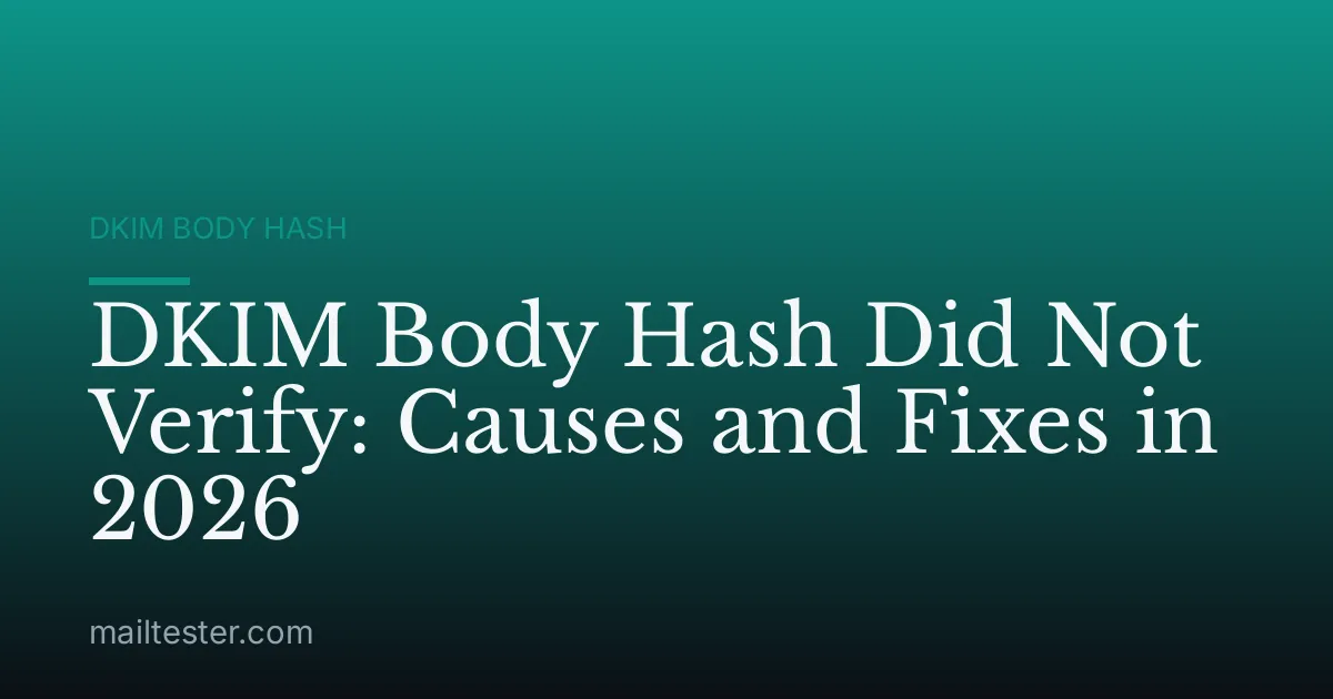 DKIM Body Hash Did Not Verify: Causes and Fixes in 2026