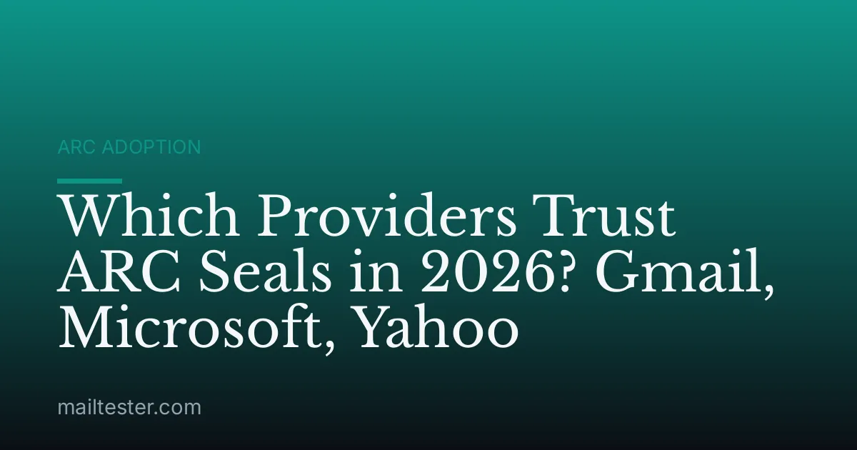 Which Providers Trust ARC Seals in 2026? Gmail, Microsoft, Yahoo