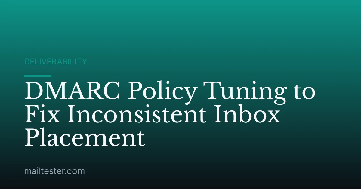 DMARC Policy Tuning to Fix Inconsistent Inbox Placement